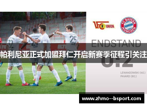 帕利尼亚正式加盟拜仁开启新赛季征程引关注