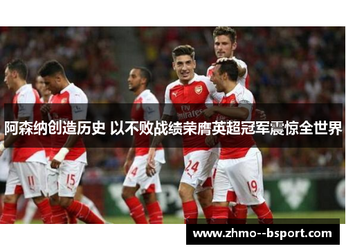阿森纳创造历史 以不败战绩荣膺英超冠军震惊全世界