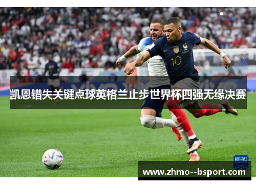 凯恩错失关键点球英格兰止步世界杯四强无缘决赛